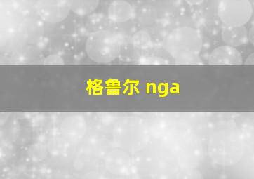 格鲁尔 nga